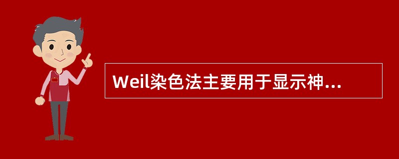 Weil染色法主要用于显示神经组织中的成分为A、胶质细胞B、星形细胞C、尼氏小体