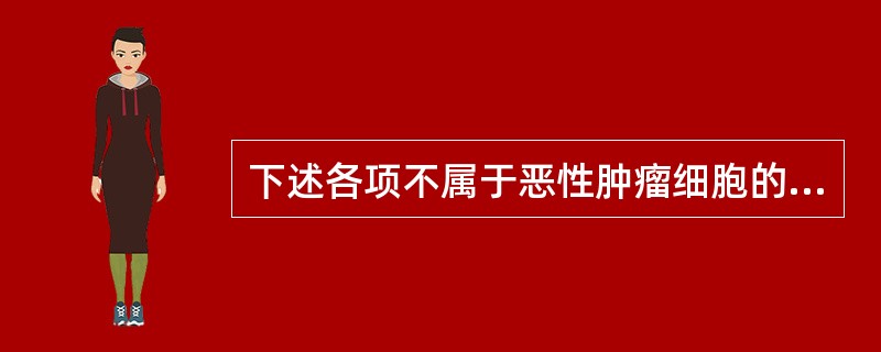 下述各项不属于恶性肿瘤细胞的异型性的是A、瘤细胞大小、形态不一B、核分裂象增多C