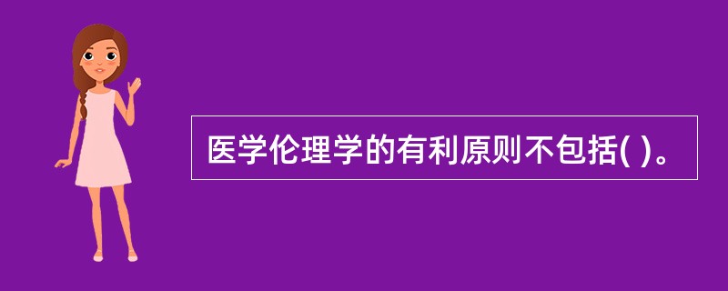 医学伦理学的有利原则不包括( )。