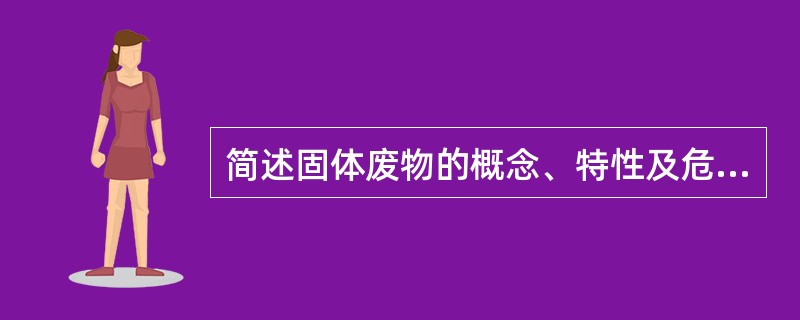 简述固体废物的概念、特性及危害。