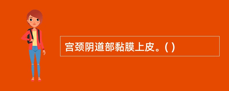 宫颈阴道部黏膜上皮。( )