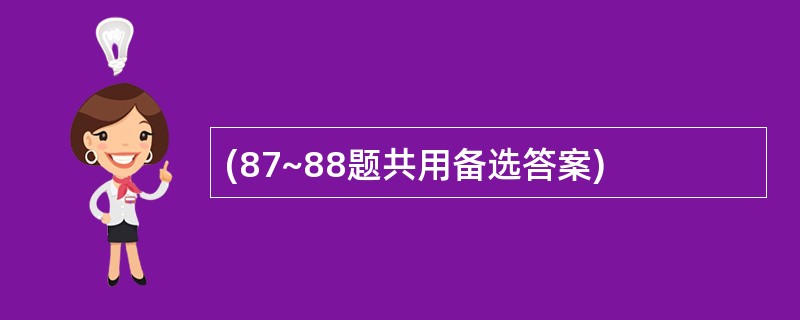 (87~88题共用备选答案)