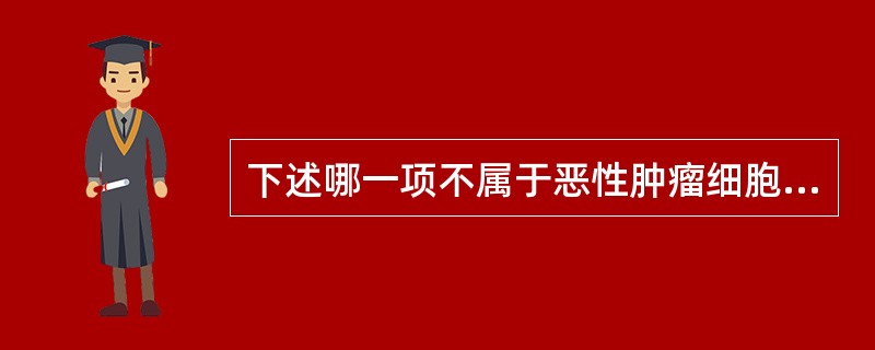 下述哪一项不属于恶性肿瘤细胞的异型性A、形态不一B、核分裂象增多C、核大，核浆比