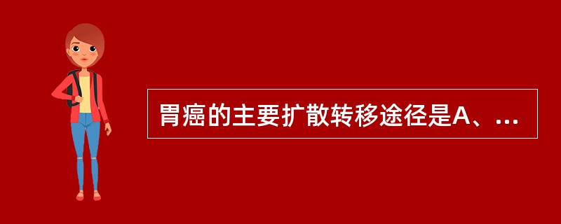 胃癌的主要扩散转移途径是A、直接蔓延B、淋巴转移C、血行转移D、种植播散E、直接