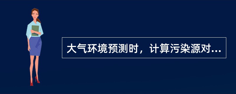 大气环境预测时，计算污染源对评价范围的影响时，一般取（），项目位于预测范围的中心