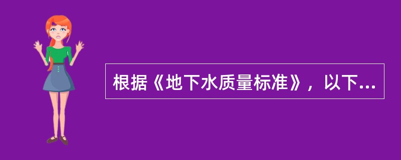 根据《地下水质量标准》，以下不能直接用作生活饮用水水源的地下水类别有（）类。