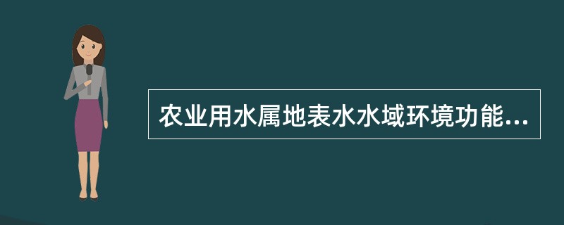 农业用水属地表水水域环境功能的（）。