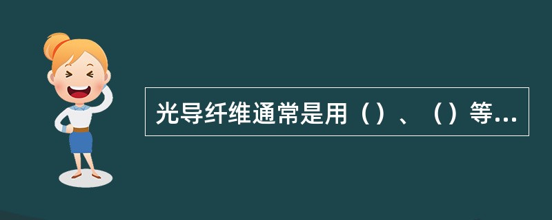 光导纤维通常是用（）、（）等材料制成的