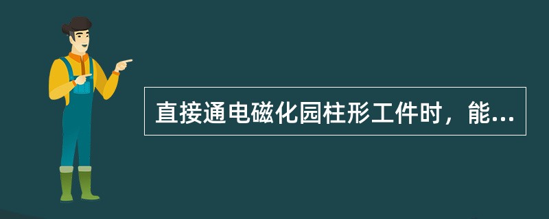 直接通电磁化园柱形工件时，能够发现延伸方向与电流方向相同的缺陷