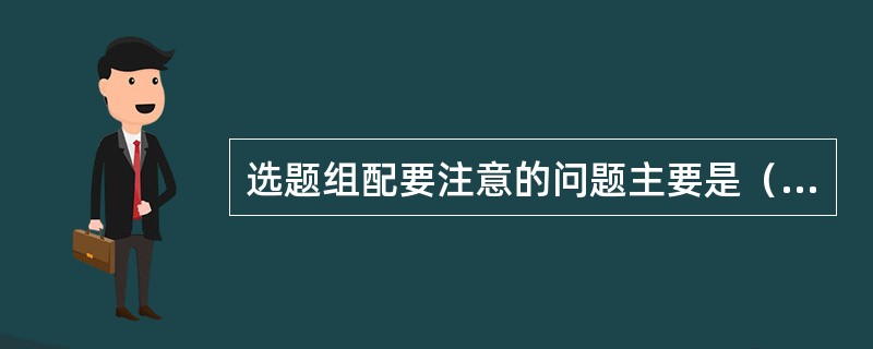 选题组配要注意的问题主要是（）。