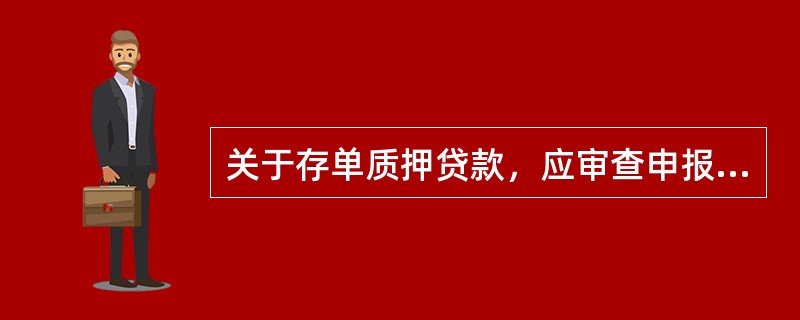 关于存单质押贷款，应审查申报资料的（）