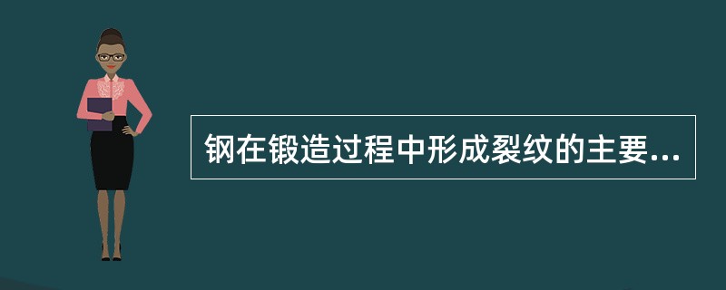 钢在锻造过程中形成裂纹的主要原因是（）。