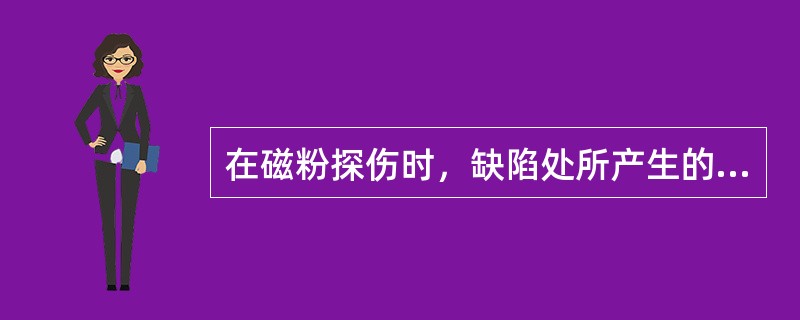 在磁粉探伤时，缺陷处所产生的漏磁通的大小与通过工件的磁通密度有关