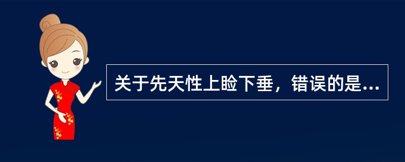关于先天性上睑下垂，错误的是（）
