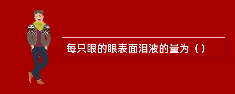 每只眼的眼表面泪液的量为（）