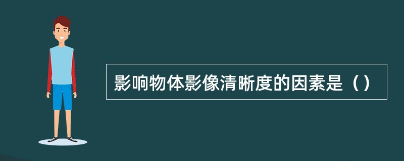 影响物体影像清晰度的因素是（）