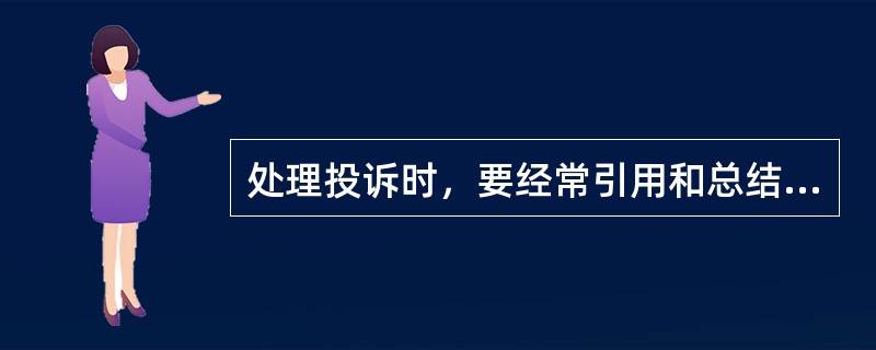 处理投诉时，要经常引用和总结客户说话内容，重述要点。