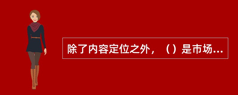 除了内容定位之外，（）是市场定位包含的两个重要因素。