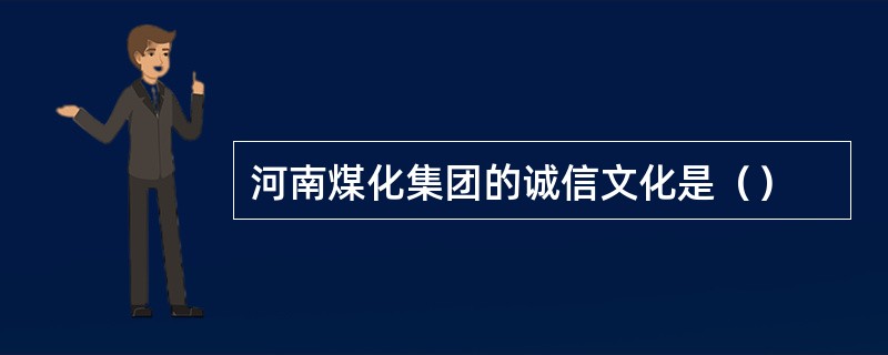 河南煤化集团的诚信文化是（）