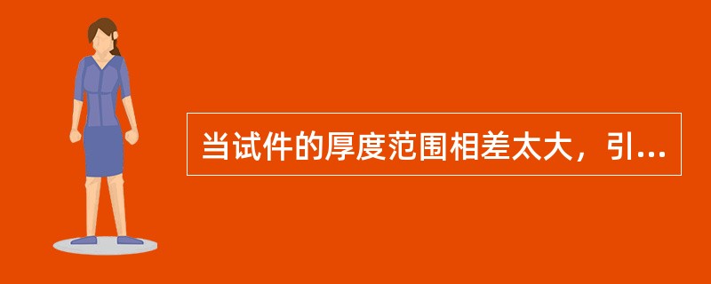 当试件的厚度范围相差太大，引起过大的工件对比度，可使用哪种方法校正？（）