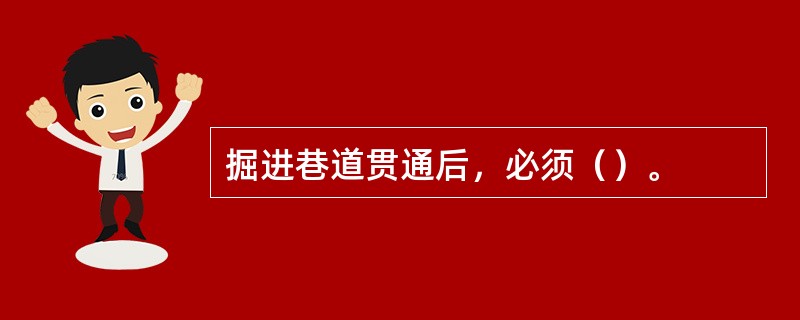 掘进巷道贯通后，必须（）。