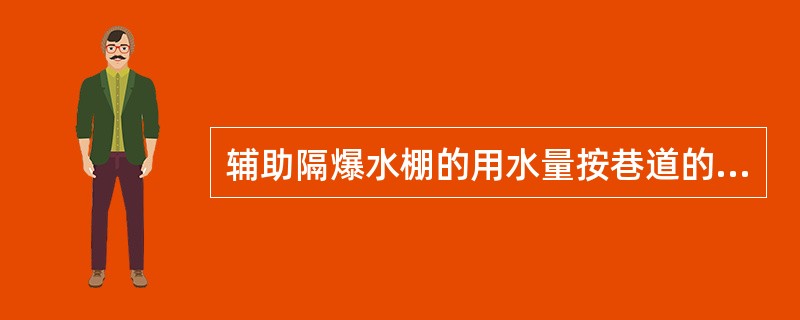 辅助隔爆水棚的用水量按巷道的断面积计算，不得小于（）L/m2。