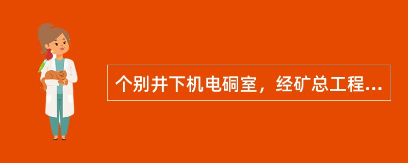 个别井下机电硐室，经矿总工程师批准，可设在回风流中，但进人机电硐室瓦斯浓度不得超