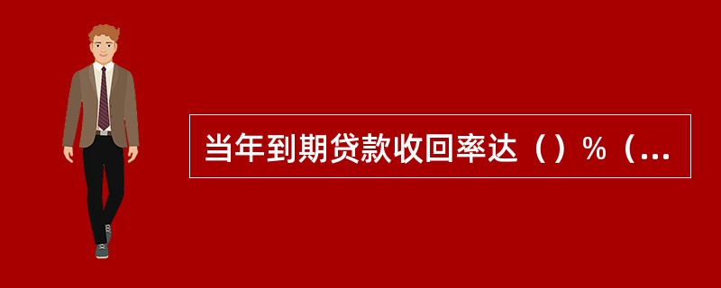 当年到期贷款收回率达（）%（含）以上的各市县行社，可独立审查审批贷款，不再报上一