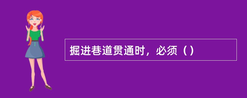 掘进巷道贯通时，必须（）