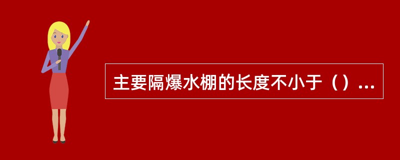 主要隔爆水棚的长度不小于（）m。