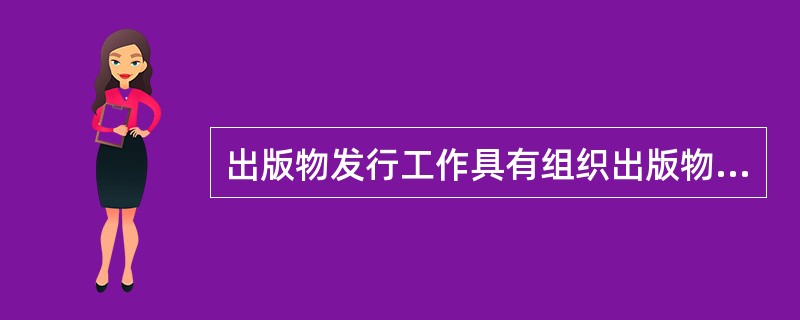 出版物发行工作具有组织出版物商品流通的职能，它在处理供求关系、实行经济核算和经营