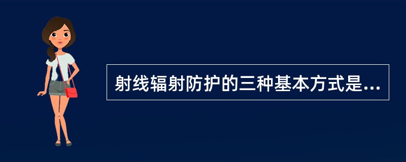 射线辐射防护的三种基本方式是（），（），（）。