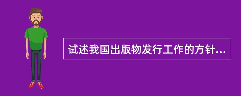 试述我国出版物发行工作的方针原则。