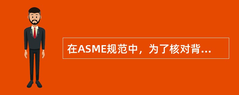在ASME规范中，为了核对背面散射线，常用一个B铅字贴在底片暗盒背面，如果显示后