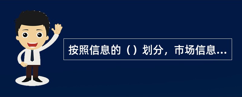 按照信息的（）划分，市场信息可以分为固定信息、流动信息和偶然信息。