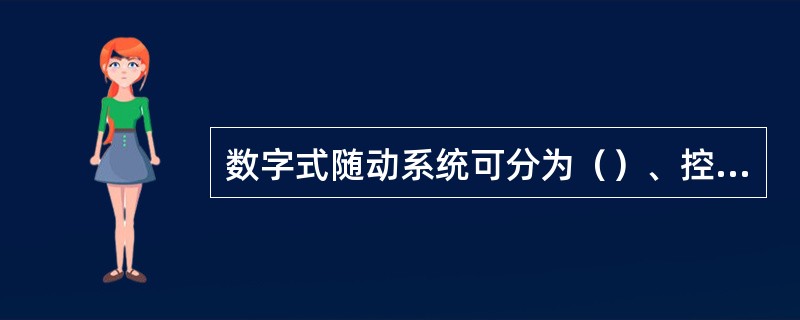 数字式随动系统可分为（）、控制数字式随动系统和脉冲控制数字式编码控制随动