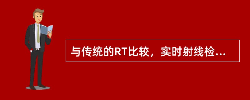 与传统的RT比较，实时射线检测法（Real Time RT）的优点是（）