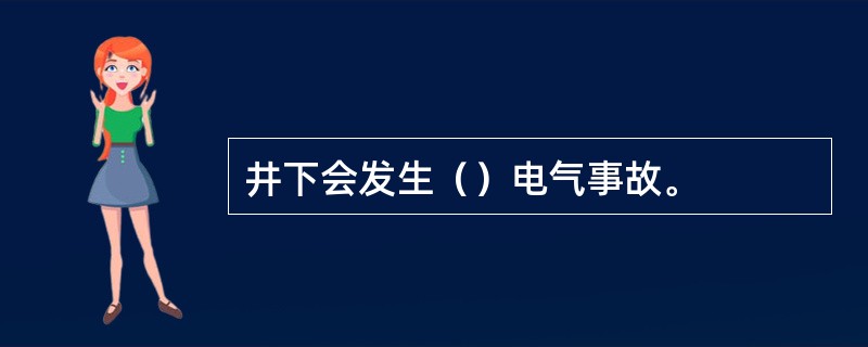 井下会发生（）电气事故。