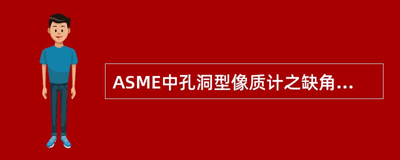 ASME中孔洞型像质计之缺角代表（）