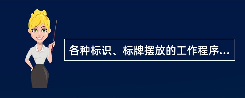 各种标识、标牌摆放的工作程序一般是（）