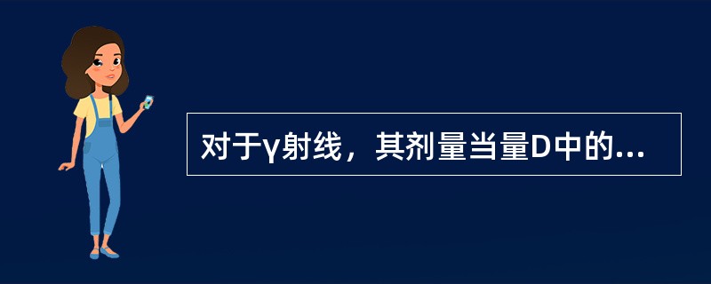 对于γ射线，其剂量当量D中的线质系数Q值为（）