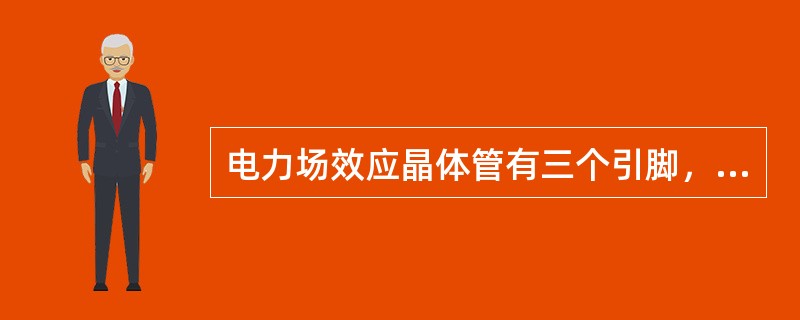 电力场效应晶体管有三个引脚，分别为（）、栅极G、漏极D。