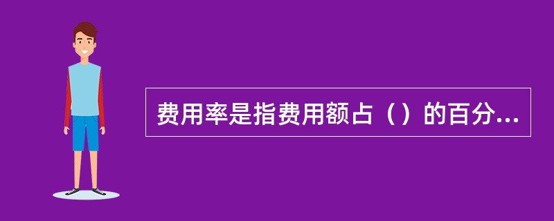 费用率是指费用额占（）的百分比。