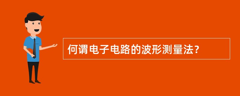 何谓电子电路的波形测量法？