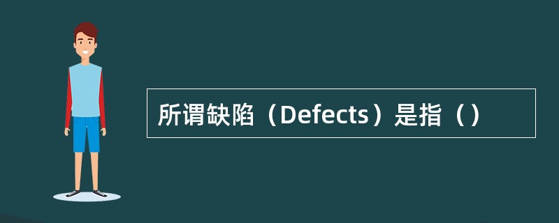 所谓缺陷（Defects）是指（）