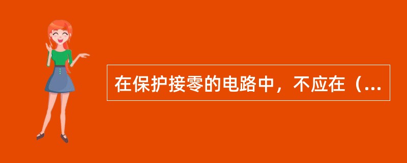 在保护接零的电路中，不应在（）电路中装设熔断器或其它自动脱扣保护元件。