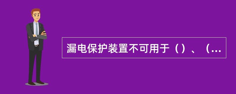 漏电保护装置不可用于（）、（）、（）和（）保护。