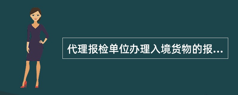 代理报检单位办理入境货物的报检手续时，应在货物提运后配合检验检疫机构实施检验检疫