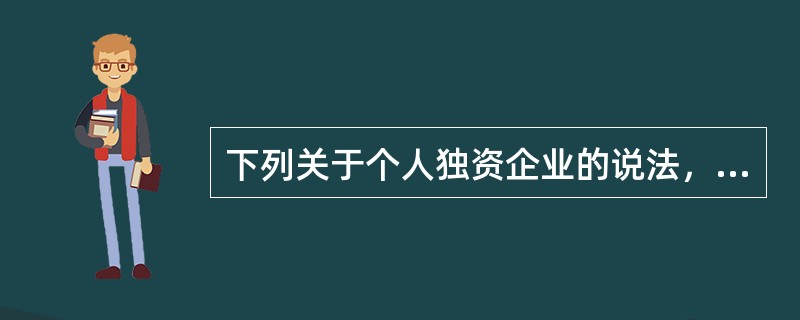 下列关于个人独资企业的说法，不正确的是：（）