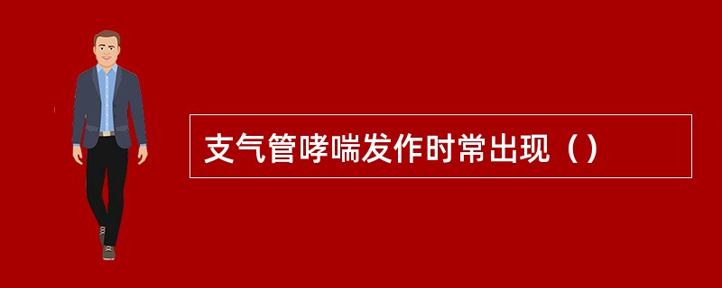 支气管哮喘发作时常出现（）